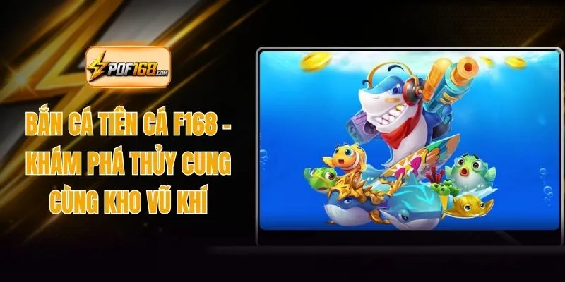 Bắn Cá Tiên Cá F168 - Khám Phá Thủy Cung Cùng Kho Vũ Khí